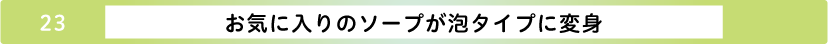 お気に入りのソープが泡タイプに変身